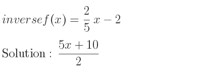 The inverse of f(x)= 2/5 x-2 is (5x+10)/2